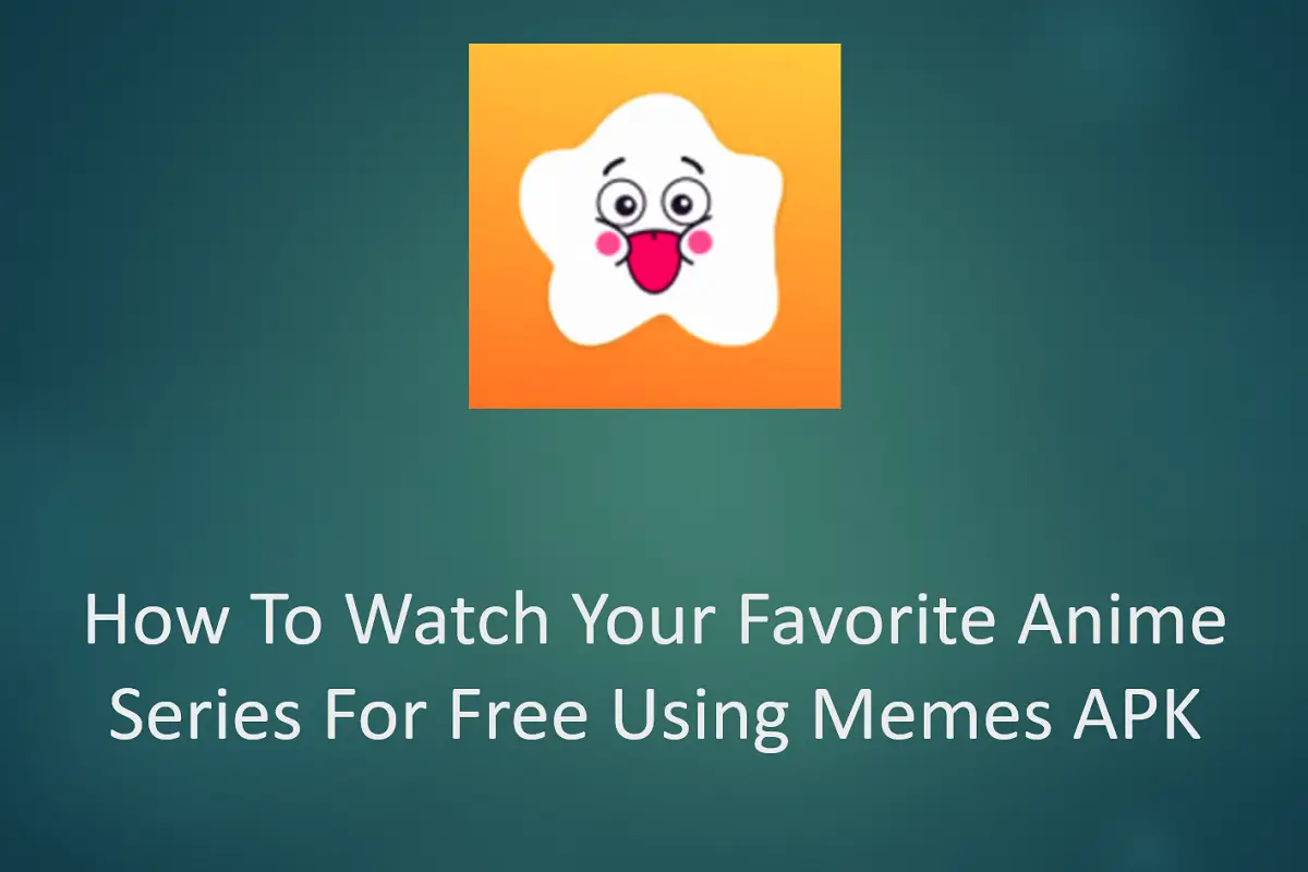 How To Watch Your Favorite Anime Series For Free Using Memes APK?